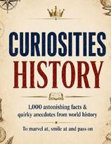 Curiosities: History: 1,000 astonishing facts & quirky anecdotes from world history - to marvel at, smile at and pass on