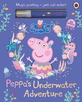 Peppa Pig: Peppa's Underwater Adventure: A Magic Painting Book