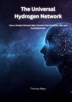 The Universal Hydrogen Network: How a Simple Element Could Connect the Universe, Life, and Human Consciousness