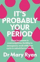 It's Probably Your Period: From hormones to contraceptives, fertility to menopause, work with your cycle to unlock better health