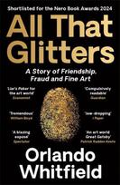 All That Glitters: A Story of Friendship, Fraud and Fine Art: Shortlisted for the 2024 Nero Book Awards