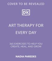Art Therapy for Every Day: 365 Tools & Exercises to Help You Create, Heal & Grow