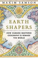 Earth Shapers: How Humans Mastered Geography and Remade the World