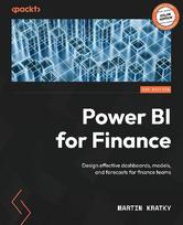 Power BI for Finance: Design effective dashboards, models, and forecasts for finance teams