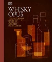 Whisky Opus: The Definitive Guide to the Worlds Greatest Whisky Distilleries