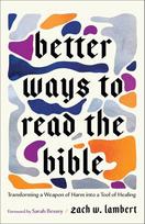 Better Ways to Read the Bible: Transforming a Weapon of Harm Into a Tool of Healing