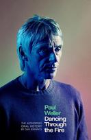 Paul Weller: Dancing Through the Fire: The Authorised Oral History: The Sunday Times Bestseller