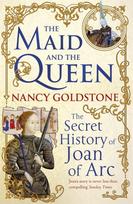 The Maid and the Queen: The Secret History of Joan of Arc