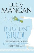 The Reluctant Bride: One Womans Journey (Kicking and Screaming) Down the Aisle