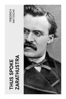 Thus Spoke Zarathustra: A Prophetic Prose Poem of the Overman, Eternal Recurrence, the Death of God, and Self-Overcoming