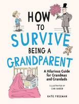 How to Survive Being a Grandparent: A Hilarious Guide for Grandmas and Grandads