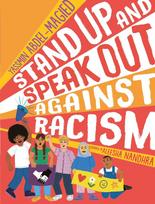 Stand Up and Speak Out Against Racism: a guide to racism and discrimination, giving advice on how to question prejudice, resist oppression and practice anti racism for ages 9, 10, 11, 12 and up
