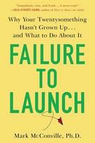 Failure to Launch: Failure to Launch: Why Your Twentysomething Hasn't Grown Up...and What to Do About It