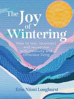 JOY OF WINTERING HB: How to rest, reconnect and rejuvenate with creativity and conscious living