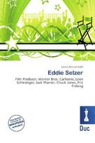 Eddie Selzer: Film Producer, Warner Bros. Cartoons, Leon Schlesinger, Jack Warner,        Chuck Jones, Friz Freleng