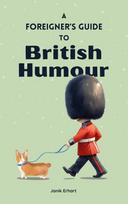 A Foreigner's Guide to British Humour: Second Edition