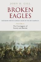 Broken Eagles - Napoleon and His German Allies in the 1813 Campaign: Volume I: Campaigns Overview, Bavaria, Saxony
