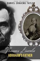 Thomas Lincoln: Abrahams Father: 2nd Edition