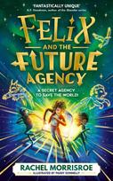 Felix and the Future Agency: An explosive new childrens adventure series