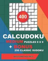 400 CalcuDoku MEDIUM puzzles 9 x 9 + BONUS 250 classic sudoku: Sudoku medium puzzles and classic Sudoku 9x9 very hard levels