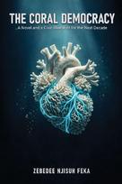 The Coral Democracy: A Novel and a Civic Blueprint for the Next Decade