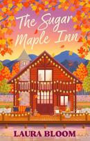 The Sugar Maple Inn: Cozy up with the must-read small-town romance filled with heart, heat and second chances