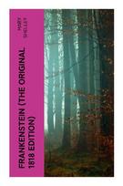 FRANKENSTEIN (The Original 1818 Edition): A Gothic Science Fiction Tale of Creation, Ambition, and Forbidden Knowledge