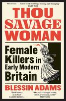 THOU SAVAGE WOMAN PB: Female Killers in Early Modern Britain