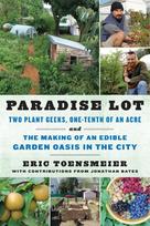 Paradise Lot: Two Plant Geeks, One-Tenth of an Acre, and the Making of an Edible Garden Oasis in the City