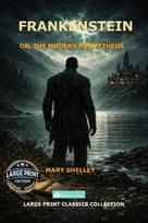 Frankenstein: or, the Modern Prometheus A Readable 16 pt Large Print Text Edition of Mary Shelleys Classic Gothic Novel for Comfortable Reading