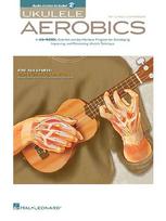 Ukulele Aerobics for All Levels Beginner to Advanced 40-Week Practice Program with Online Audio Hal Leonard Ukulele Book for Technique Fingerstyle Strumming and More