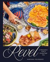 Revel: A Maximalist's Guide to Having People Over [A Hosting Cookbook]