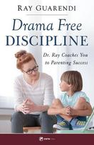 Drama-Free Discipline: Dr. Ray Coaches You to Parenting Success