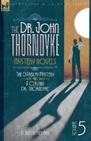 The Doctor John Thorndyke Mystery Novels Volume 5: The DArblay Mystery and A Certain Dr, Thorndyke