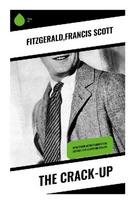The Crack-Up: Jazz Age Essays on Collapse, Disillusionment, and the Modern Writer's Fractured Self