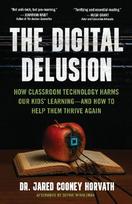 The Digital Delusion: How Classroom Technology Harms Our Kids Learning -- And How To Help Them Thrive Again
