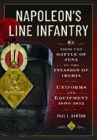 Napoleons Line Infantry - From the Battle of Jena to the Invasion of Iberia: Uniforms and Equipment