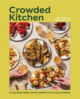 Crowded Kitchen: No-Fuss Drinks, Dinners, Desserts, and More for Every Type of Gathering