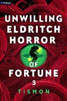 Unwilling Eldritch Horror of Fortune 3: A LitRPG Progression Fantasy