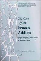 The Case of the Frozen Addicts: How the Solution of a Medical Mystery Revolutionized the Understanding of Parkinsons Disease