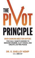 The Pivot Principle: When Changing Direction Happens, Five Daily Habits Needed to Manage Change, Slay Chaos, and Create Lasting Peace