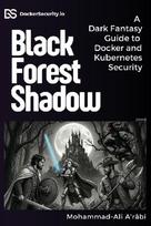 Black Forest Shadow: A Dark Fantasy Guide to Docker and Kubernetes Security