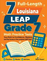 7 Full-Length Louisiana LEAP Grade 7 Math Practice Tests: Your Path to Confidence, Mastery, and Top Scores on the Louisiana LEAP Exam