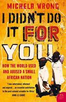 I Didnt Do It For You: How the World Used and Abused a Small African Nation