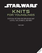 Star Wars: Knits for Younglings: 20 Official Patterns for Toddler and Baby Clothes, Toys, Blankets, and More!