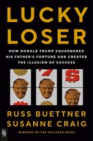 Lucky Loser: How Donald Trump Squandered His Fathers Fortune and Created the Illusion of Success