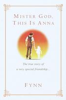 Mister God, This Is Anna: Mister God, This Is Anna: The True Story of a Very Special Friendship