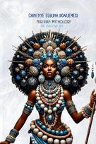 Nigerian Mythology: The Igbo, Yoruba, Hausa and Efik Mythologies of Nigeria