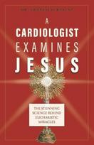 A Cardiologist Examines Jesus: The Stunning Science Behind Eucharistic Miracles