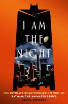 I Am the Night: The Ultimate Unauthorized History of Batman: The Animated Series